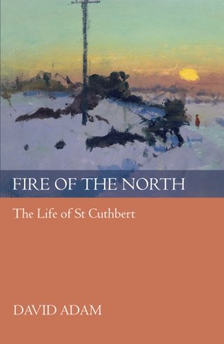 Fire of the North: The Life of St Cuthbert