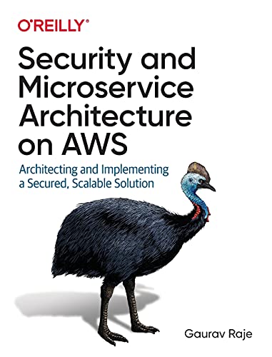 Security and Microservice Architecture on AWS: Architecting and Implementing a Secured, Scalable Solution Paperback – 30 Sept. 2021