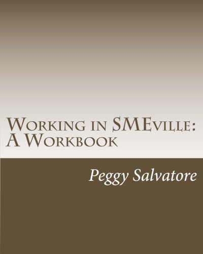 Working in Smeville: Tips, Techniques and Checklists for Subject Matter Experts and the People Who Work With Them: A Workbook: Tips, Techniques and ... Experts and the People Who Work with Them