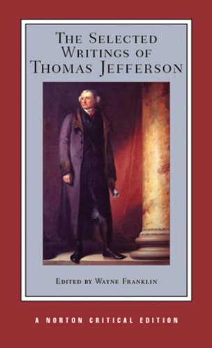 The Selected Writings of Thomas Jefferson (Norton Critical Edition): A Norton Critical Edition: 0 (Norton Critical Editions)