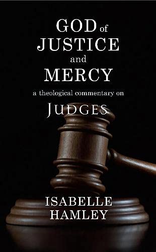 God of Justice and Mercy: A Theological Commentary on Judges