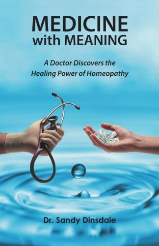 Medicine with Meaning: A Doctor Discovers the Healing Power of Homeopathy