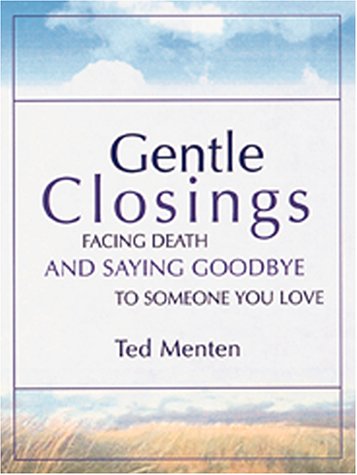 Gentle Closings: Facing Death and Saying Goodbye to Someone You Love