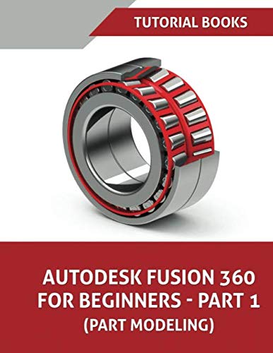 Autodesk Fusion 360 For Beginners - Part 1: Part Modeling Paperback – 31 July 2019