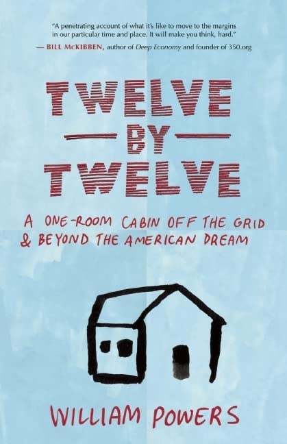 Twelve by Twelve: A One-Room Cabin Off the Grid and Beyond the American Dream