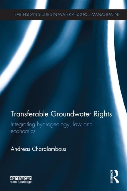 Transferable Groundwater Rights: Integrating Hydrogeology, Law and Economics (Earthscan Studies in Water Resource Management)