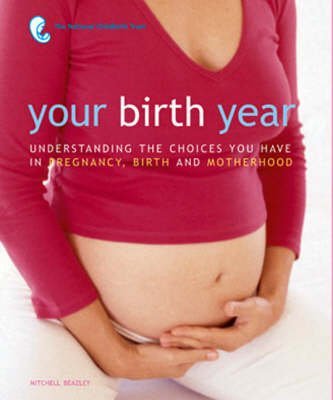 Your Birth Year: Understanding the Choices You Have in Pregnancy, Birth and Motherhood