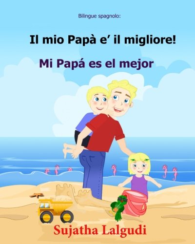 Bilingue spagnolo: Il mio Papa e il migliore: Edizione Bilingue (Italiano e Spagnolo), Libro Illustrato Per Bambini (spagnolo-italiano, ... 7 (Spagnolo per bambini: Libri bilingue)