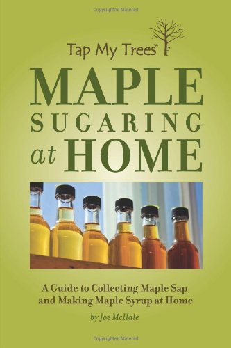 Maple Sugaring at Home - A Guide to Collecting Maple Sap and Making Maple Syrup