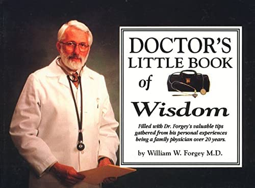 Doctor's Little Book of Wisdom: Filled with Dr. Forgey's Valuable Tips Gathered from His Personal Experiences Being a Family Physician Over 20 Years