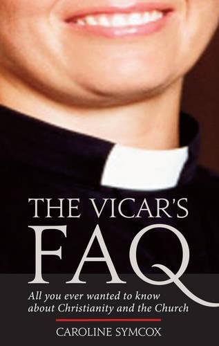 The Vicar's FAQ: All You Ever Wanted to Know About Christianity and the Church