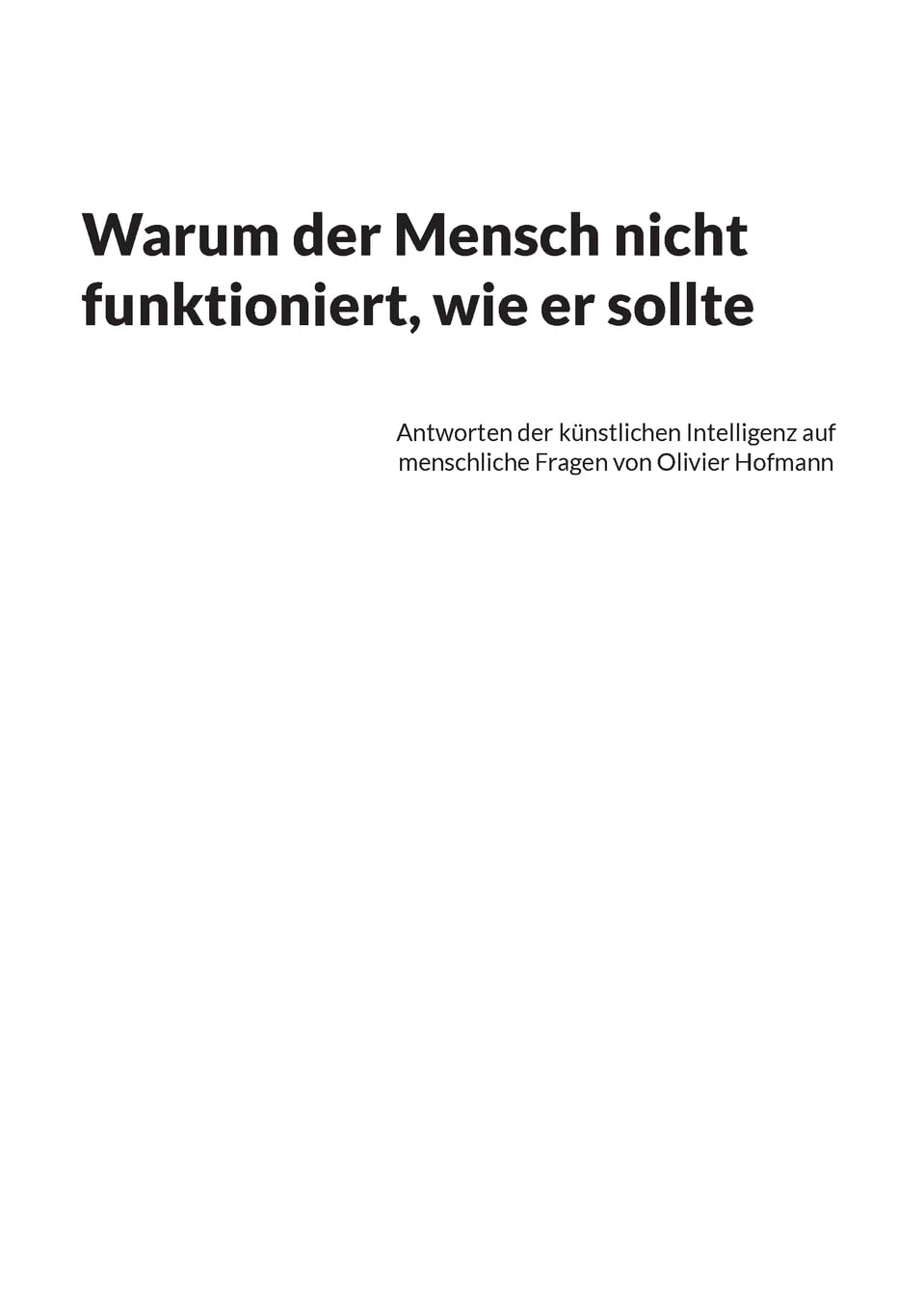 Warum der Mensch nicht funktioniert, wie er sollte: Antworten der künstlichen Intelligenz auf menschliche Fragen von Olivier Hofmann