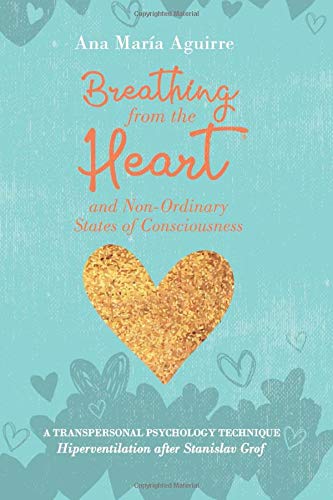 BREATHING FROM THE HEART® and Non-Ordinary States of Consciousness: A TRANSPERSONAL LOGY TECHNIQUE Hyperventilation after Stanislav Grof