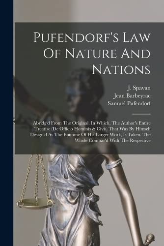 Pufendorf's Law Of Nature And Nations: Abridg'd From The Original. In Which, The Author's Entire Treatise (de Officio Hominis & Civis) That Was By ... Taken. The Whole Compar'd With The Respective