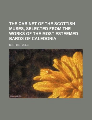 The Cabinet of the Scottish Muses, Selected from the Works of the Most Esteemed Bards of Caledonia