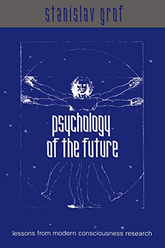 Psychology of the Future: Lessons from Modern Consciousness Research (Suny Series in Transpersonal and Humanistic Psychology)