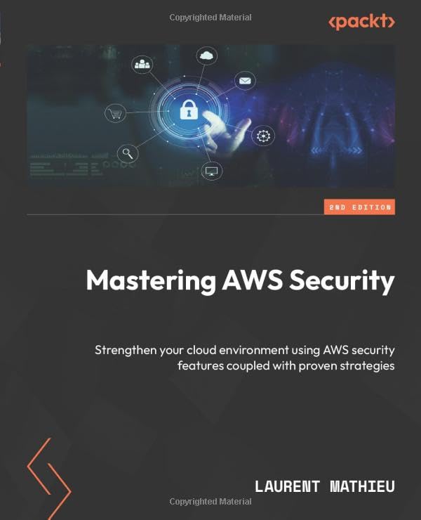 Mastering AWS Security - Second Edition: Strengthen your cloud environment using AWS security features coupled with proven strategies