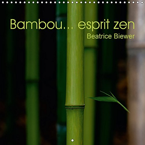 Bambou... Esprit Zen 2018: Le Bambou, Figure Emblematique De L'esprit Asiatique, Et Materiau D'excellence (Calvendo Nature)