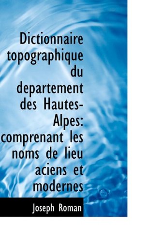 Dictionnaire Topographique Du D Partement Des Hautes-Alpes: Comprenant Les Noms de Lieu Aciens Et Mo