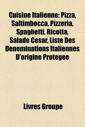 Cuisine Italienne: Pizza, Saltimbocca, Pizzeria, Spaghetti, Ricotta, Salade Cesar, Liste Des Denominations Italiennes D'Origine Protegee