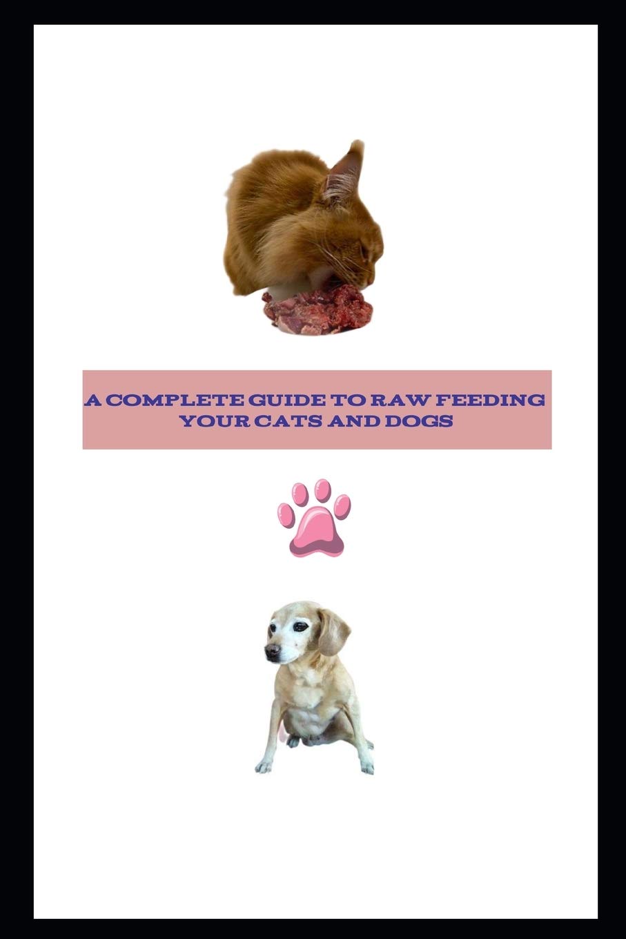 Complete Guide to Raw Feeding Dogs and Cats: Black and White Edition ( Economical Paperback Version)