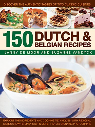 150 Dutch & Belgian Recipes: Discover the Authentic Tastes of Two Classic Cuisines