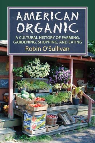 American Organic: A Cultural History of Farming, Gardening, Shopping, and Eating (CultureAmerica)