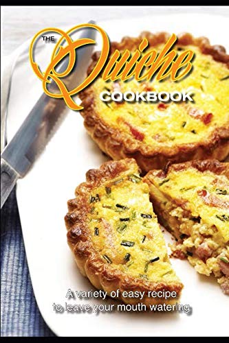 The Quiche Cookbook: Easy and Tasty Quiche Recipes