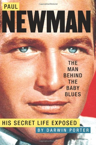 Paul Newman, The Man Behind The Baby Blues: His Secret Life Exposed