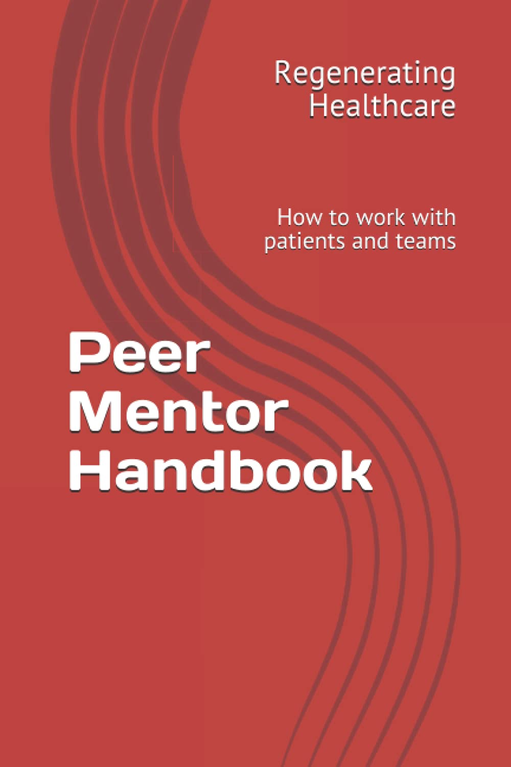 Peer Mentor Handbook: How to work with patients and teams