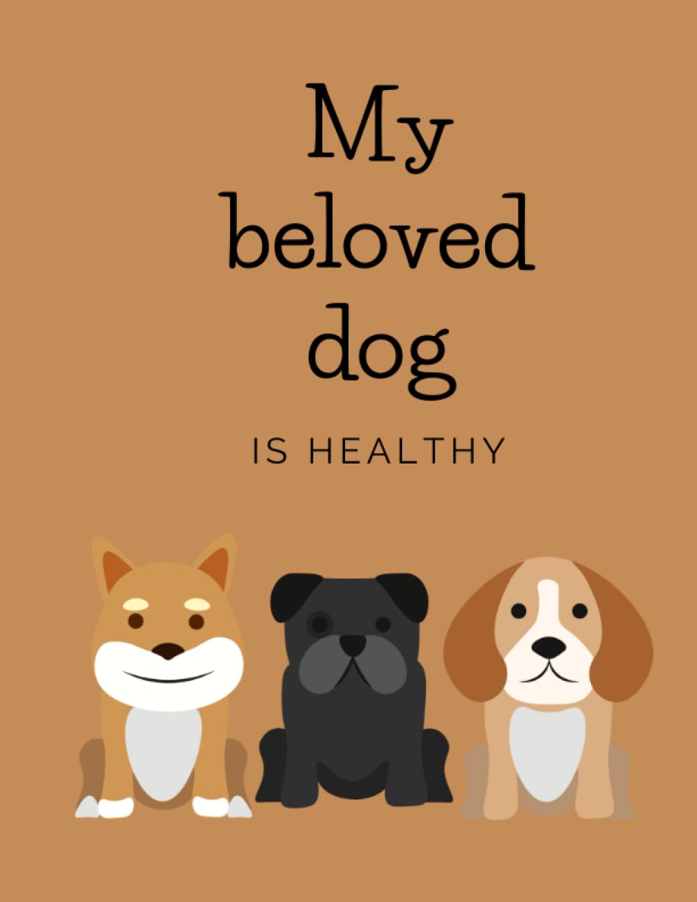 My beloved dog is healthy: Dog Lovers, Use this note to express your thoughts and thoughts, the behavior of your beloved dog, or write down all your interesting experiences with your beloved dog.