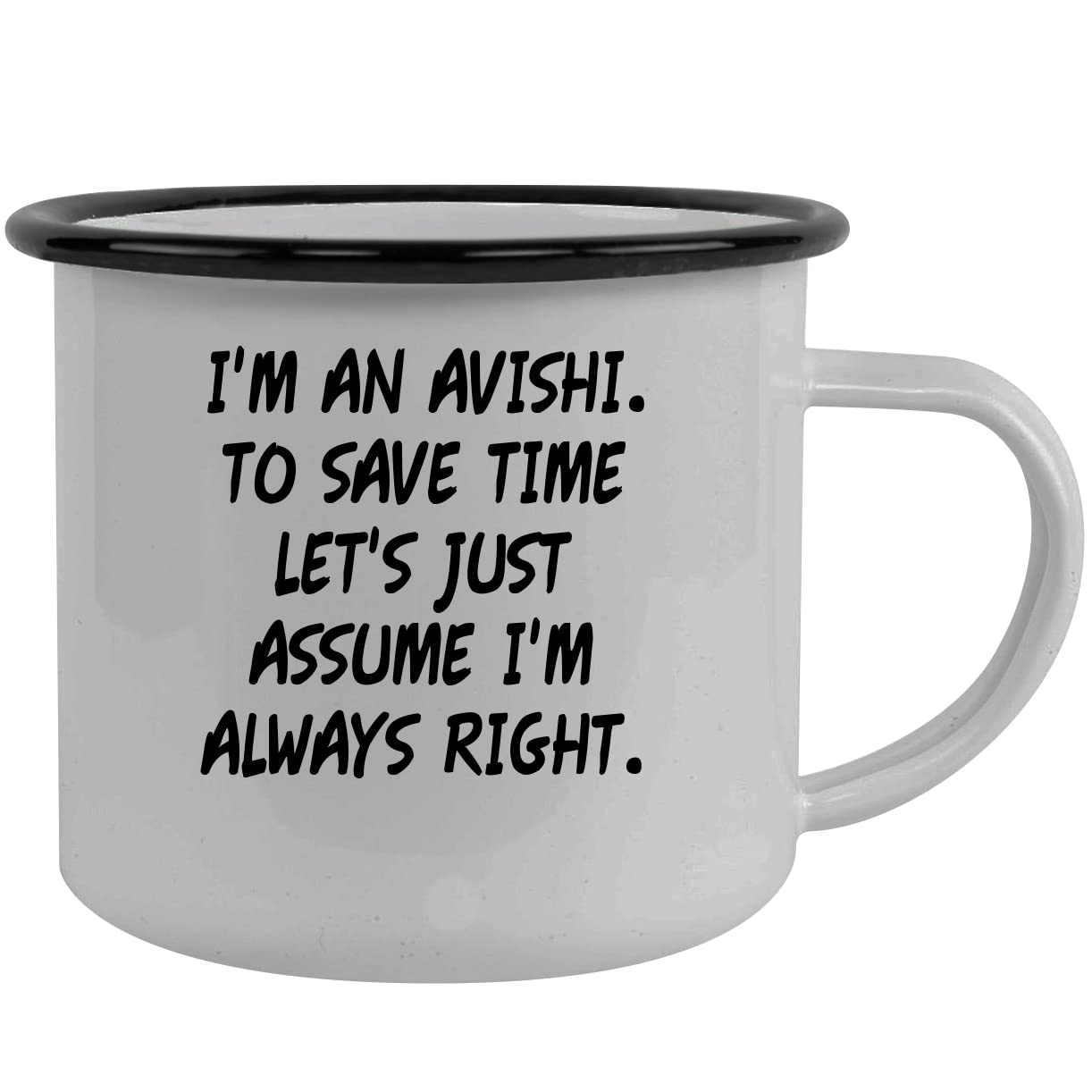 I'm An Avishi. To Save Time Let's Just Assume I'm Always Right. - Stainless Steel 12oz Camping Mug, Black