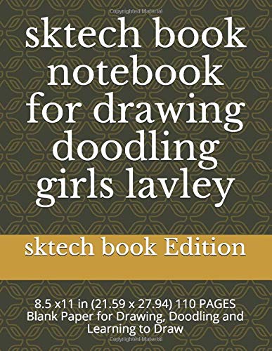 sktech book notebook for drawing doodling girls lavley: 8.5 x11 in (21.59 x 27.94) 110 PAGES Blank Paper for Drawing, Doodling and Learning to Draw