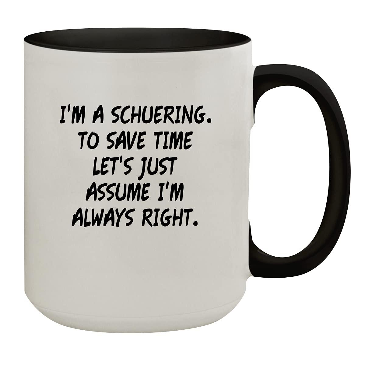 Molandra ProductsMolandra Products I'm A Schuering. To Save Time Let's Just Assume I'm Always Right. - 15oz Colored Inner & Handle Ceramic Coffee Mug, Black