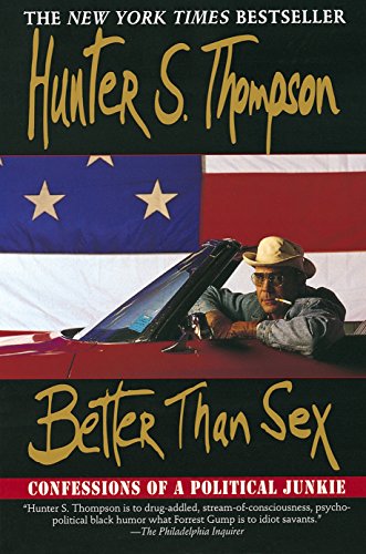 Better Than Sex: Confessions of a Political Junkie (Gonzo Papers, vol. 4) (Gonzo Papers, 4)