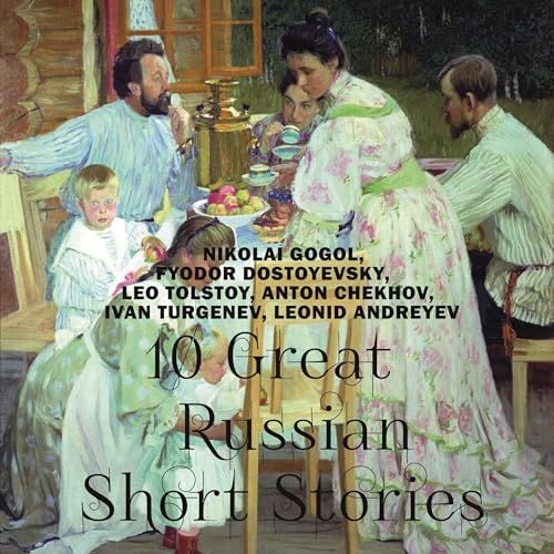 10 Great Russian Short Stories Audiobook By Nikolai Gogol, Fyodor Dostoevsky, Leo Tolstoy, Anton Chekhov, Ivan Turgenev, Leon