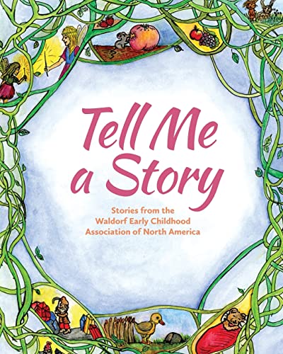 Tell Me A Story: Stories from the Waldorf Early Childhood Association of North America