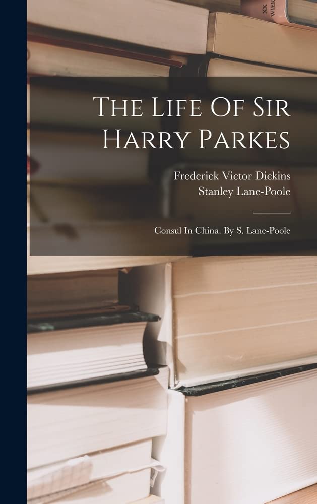 The Life Of Sir Harry Parkes: Consul In China. By S. Lane-poole