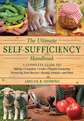 The Ultimate Self-Sufficiency Handbook: A Complete Guide to Baking, Crafts, Gardening, Preserving Your Harvest, Raising Animals, and More (Self-Sufficiency Series)