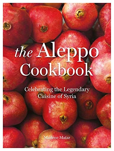 The Aleppo Cookbook: Celebrating the Legendary Cuisine of Syria