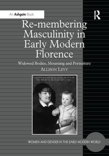 Re-membering Masculinity in Early Modern Florence: Widowed Bodies, Mourning and Portraiture