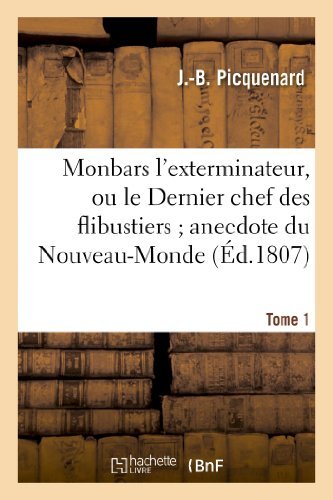 Monbars L'Exterminateur, Ou Le Dernier Chef Des Flibustiers; Anecdote Du Nouveau-Monde. Tome 1 (Histoire) by Picquenard-J-B (2013-08-10)