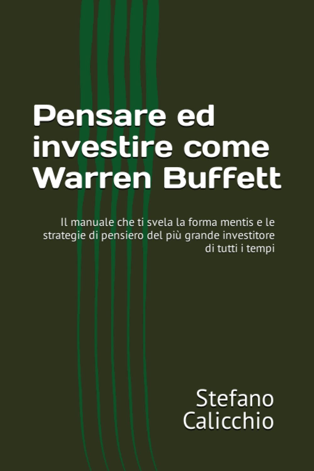 Pensare ed investire come Warren Buffett: Il manuale che ti svela la forma mentis e le strategie di pensiero del più grande investitore di tutti i tempi (Italian Edition)