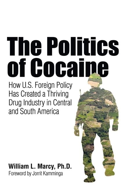 The Politics of Cocaine: How U.S. Foreign Policy Has Created a Thriving Drug Industry in Central and South America Hardcover – February 1, 2010