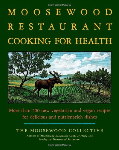 Moosewood Restaurant Cooks for Health: More Than 200 New Vegetarian and Vegan Recipes for Delicious and Nutrient-Rich Dishes