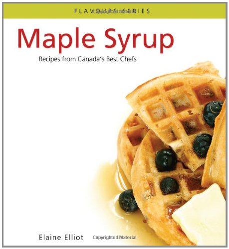 Maple Syrup: Recipes from Canada's Best Chefs from Coast to Coast