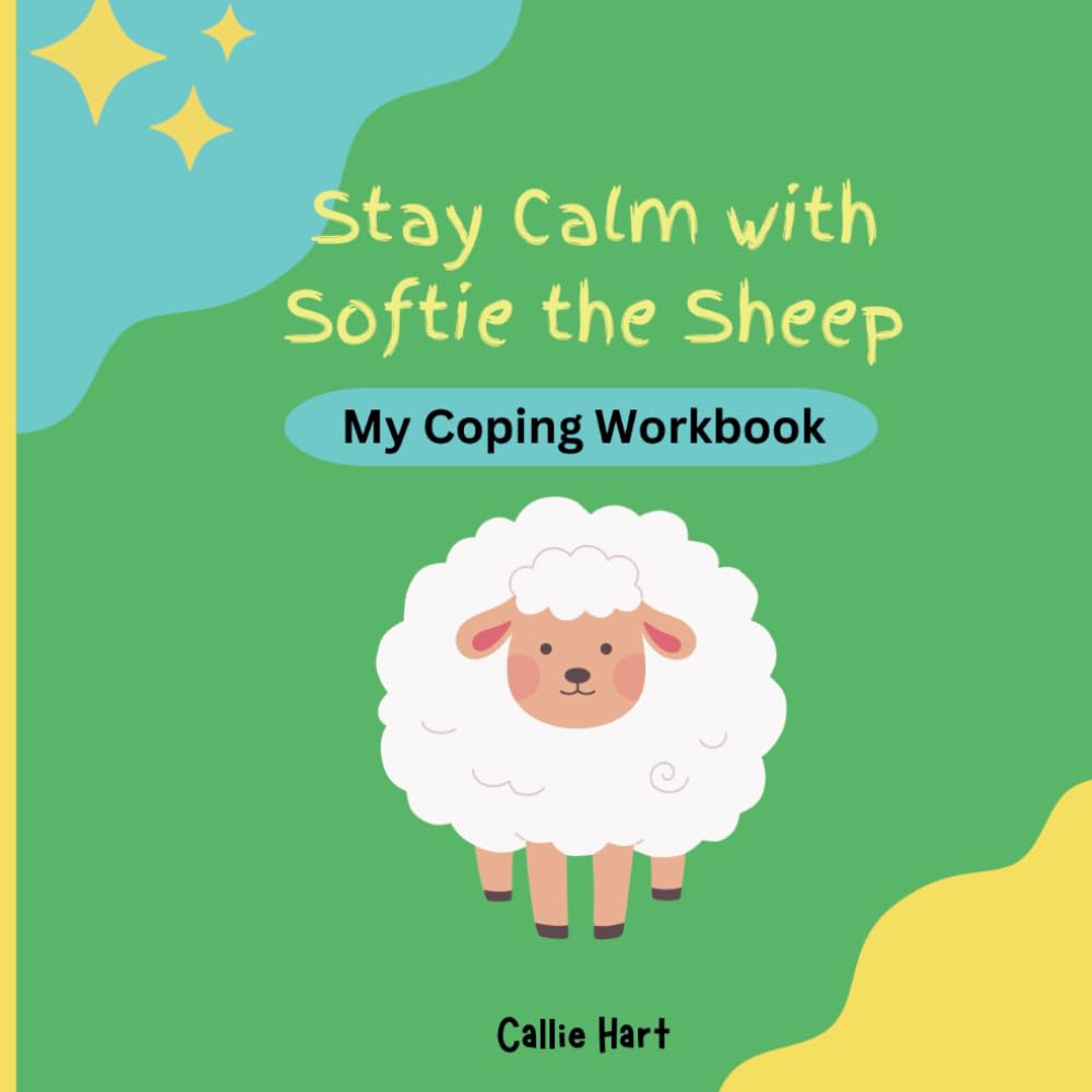 Stay Calm with Softie the Sheep: My Coping Workbook: Coping Strategies for Emotions/Feelings -Stress, Anxiety, Frustration, Anger Management (For Young Kids Ages 2-4)