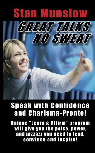 Great Talks, No Sweat: How to Speak With Confidence and Charisma to Any Audience