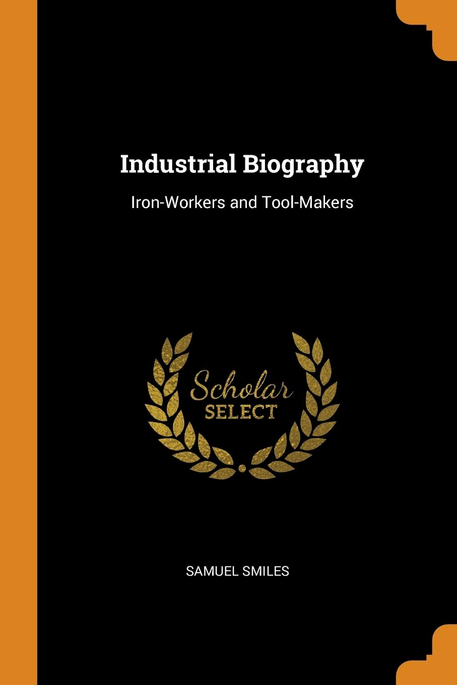 Industrial Biography: Iron-Workers and Tool-Makers