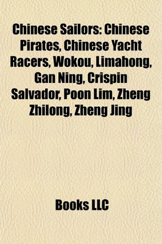 Chinese Sailors: Chinese Pirates, Chinese Yacht Racers, Wokou, Limahong, Gan Ning, Crispin Salvador, Poon Lim, Zheng Zhilong, Zheng Jing